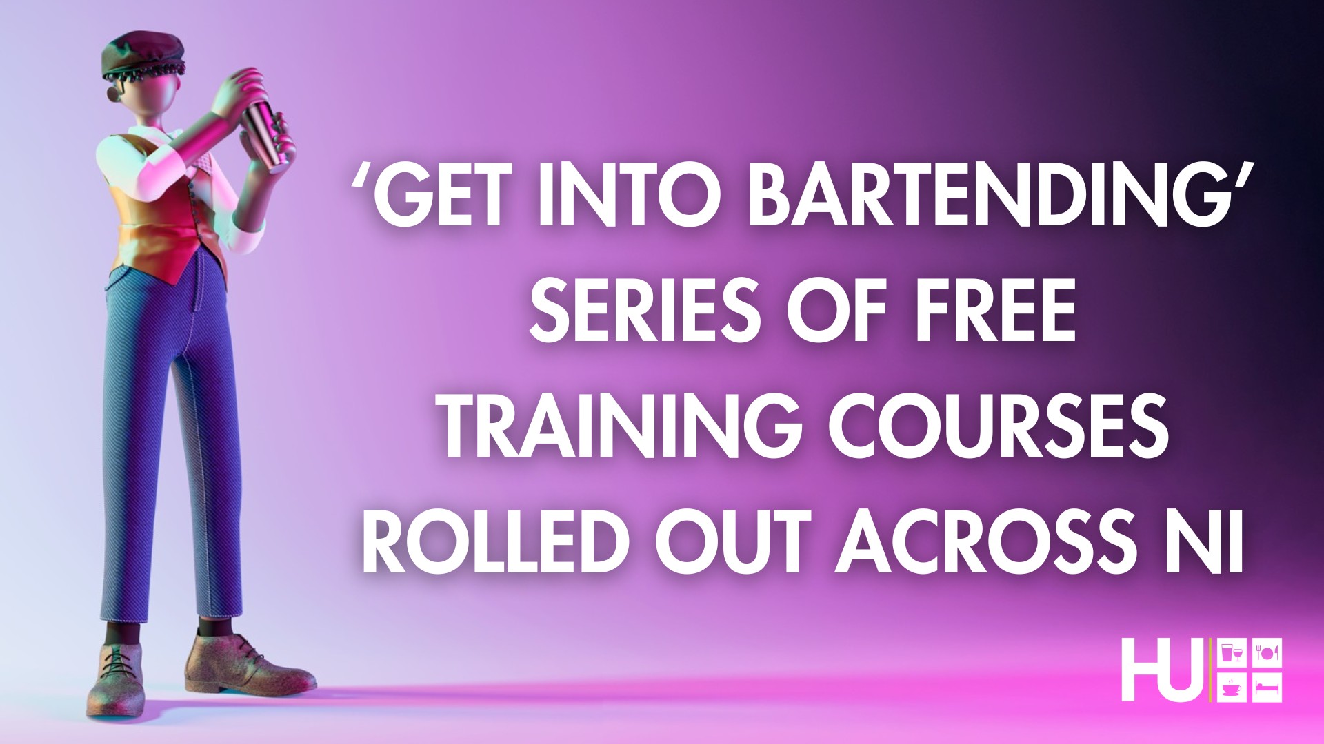 GET INTO BARTENDING - SERIES OF FREE TRAINING COURSES ROLLED OUT ACROSS NI