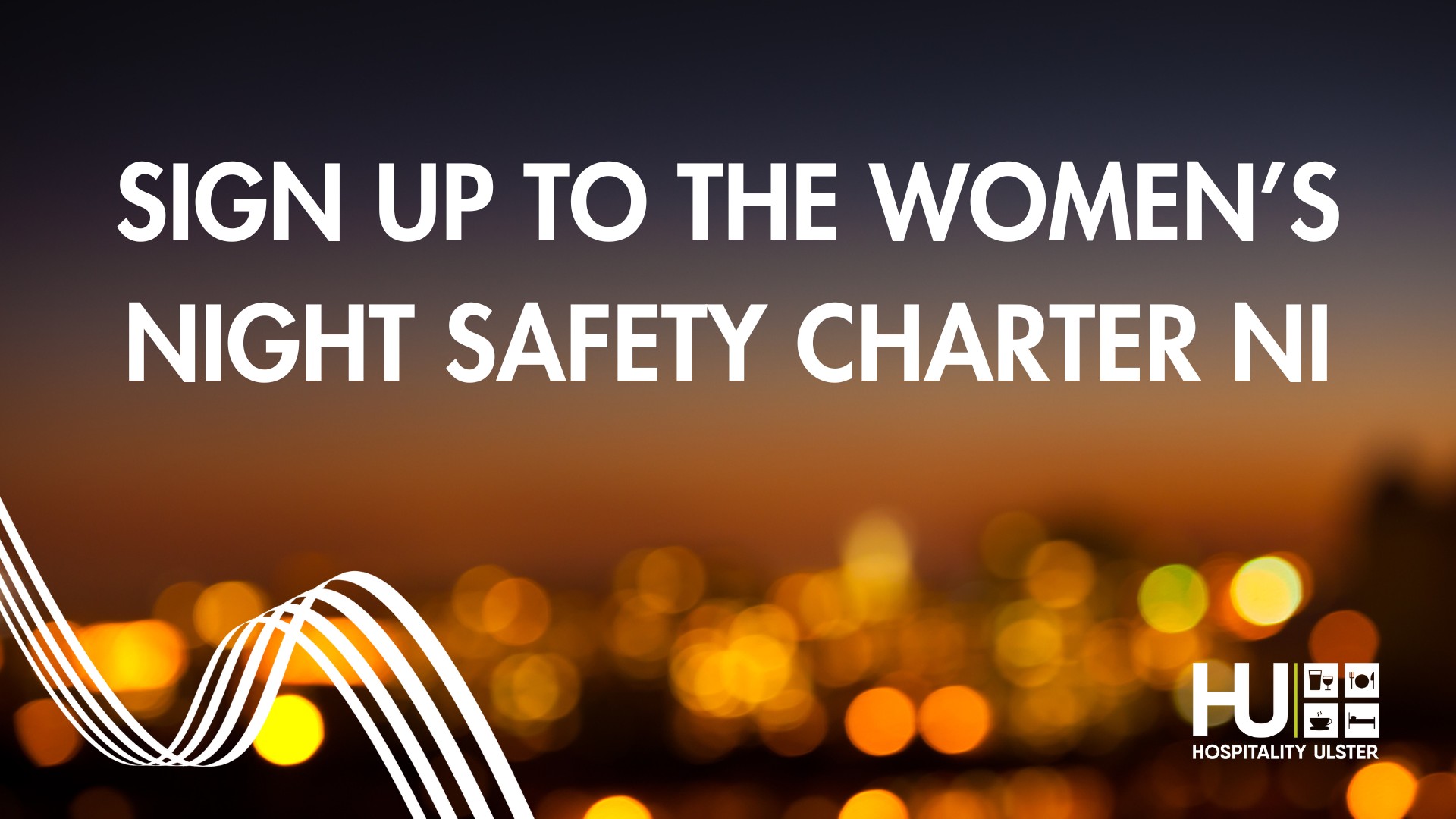 DEMONSTRATE YOUR COMMITMENT TO WOMENS SAFETY - SIGN THE WOMENS NIGHT SAFETY CHARTER NI 