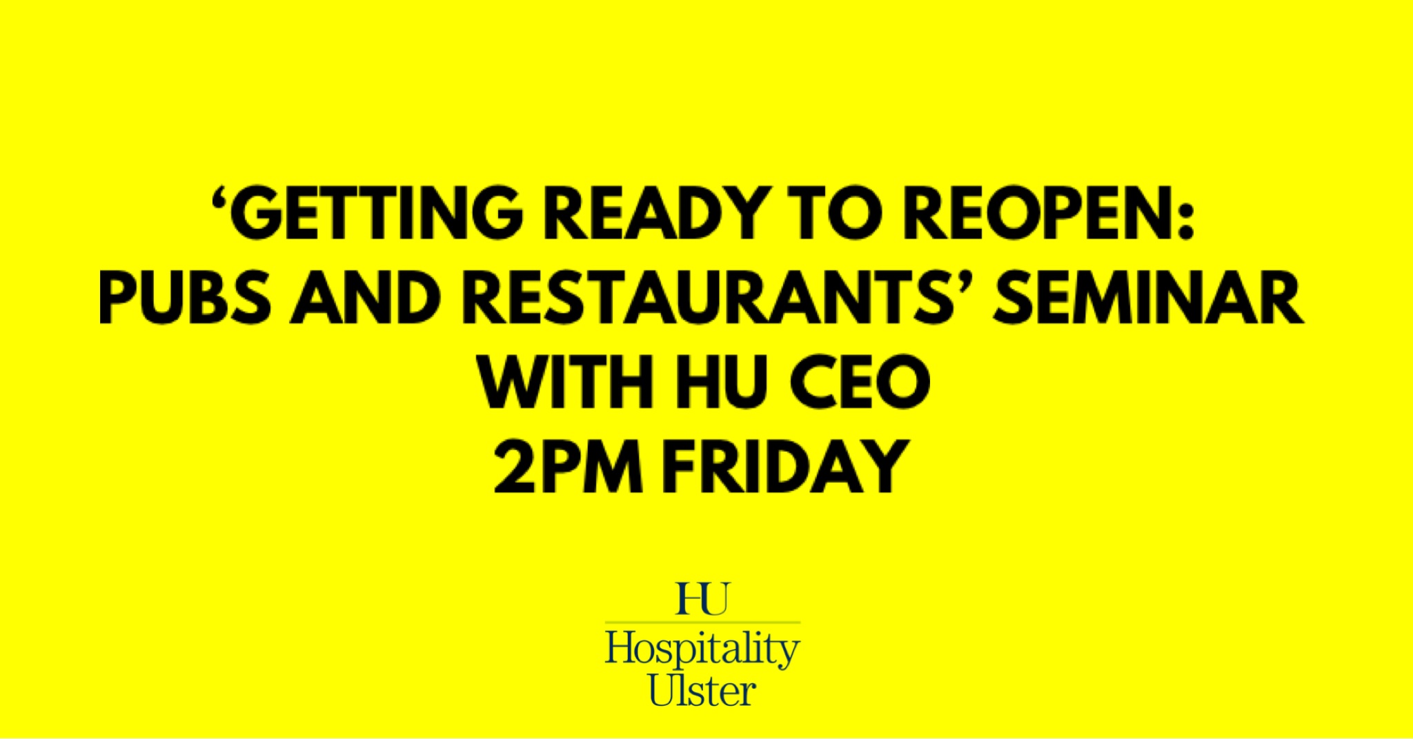 GETTING READY TO REOPEN PUBS AND RESTAURANTS SEMINAR WITH HU CEO 2PM FRIDAY