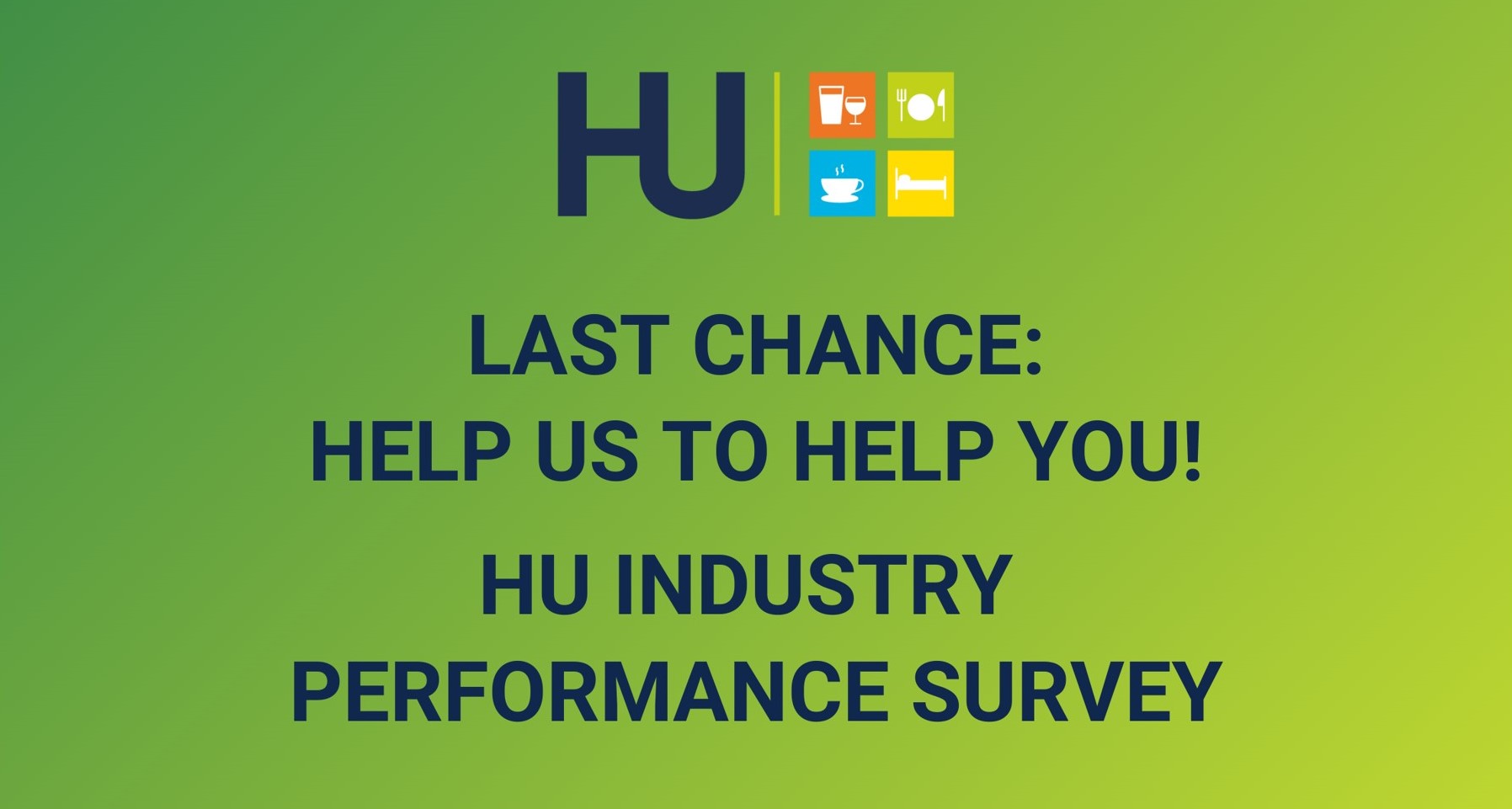 LAST CHANCE - HELP US TO HELP YOU - HU INDUSTRY PERFORMANCE SURVEY