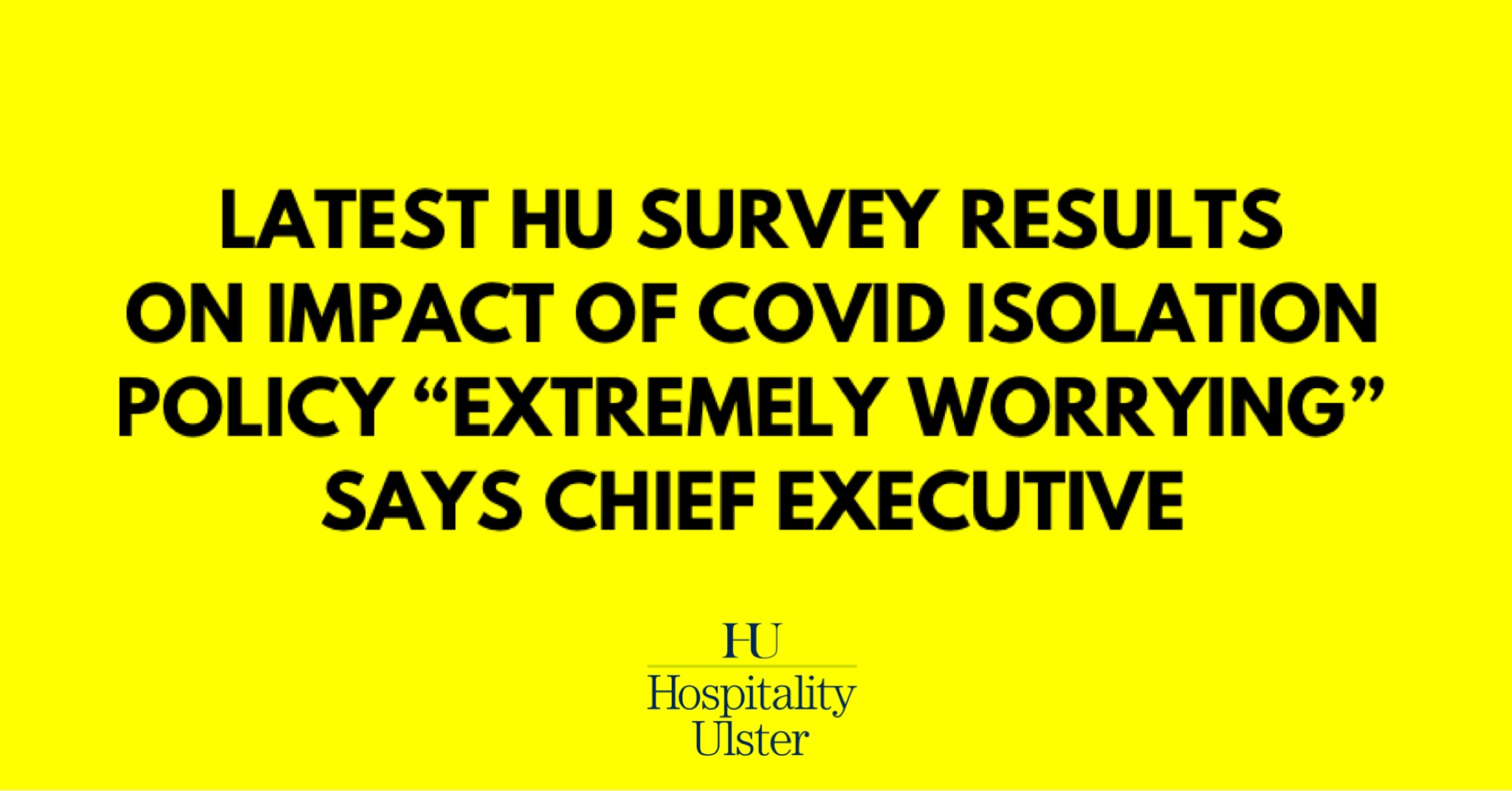 HU SURVEY RESULTS ON IMPACT OF COVID ISOLATION POLICY EXTREMELY WORRYING SAYS CEO