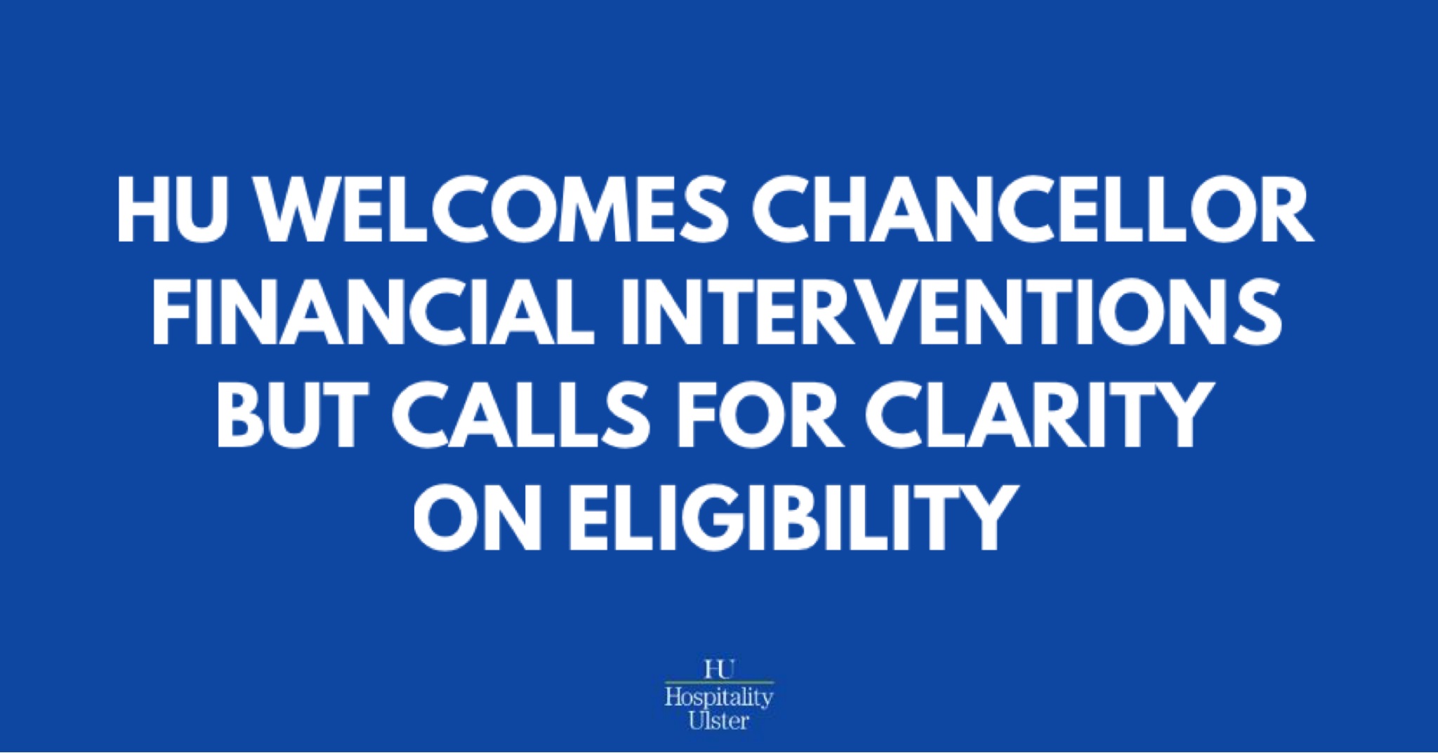 HU WELCOMES CHANCELLOR FINANCIAL INTERVENTIONS BUT CALLS FOR CLARITY ON ELIGIBILITY