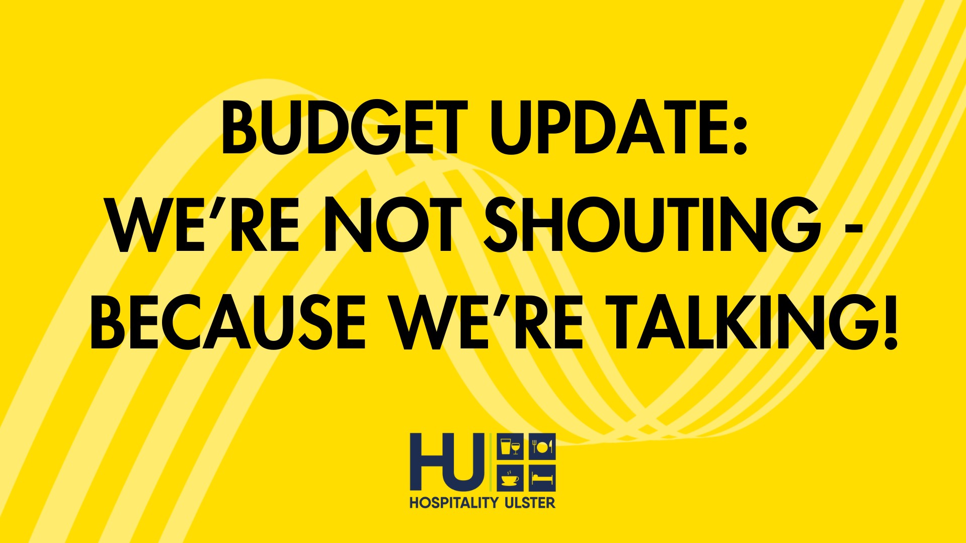 BUDGET UPDATE - WE ARE NOT SHOUTING - BECAUSE WE ARE TALKING